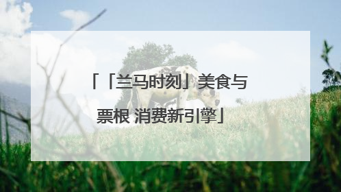 「兰马时刻」美食与票根 消费新引擎