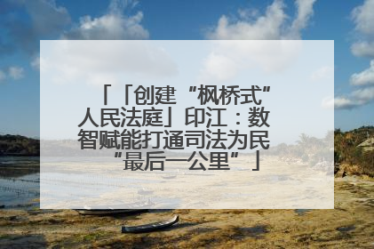 「创建“枫桥式”人民法庭」印江：数智赋能打通司法为民“最后一公里”