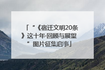“《宿迁文明20条》这十年·回顾与展望”图片征集启事