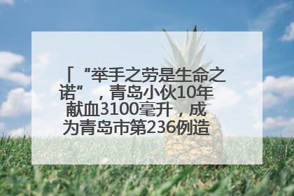“举手之劳是生命之诺”，青岛小伙10年献血3100毫升，成为青岛市第236例造血干细胞捐献者