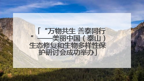 “万物共生 善泰同行”——美丽中国（泰山）生态修复和生物多样性保护研讨会成功举办