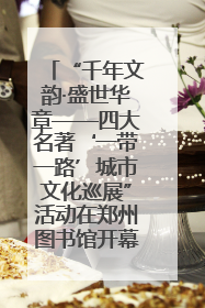 “千年文韵·盛世华章——四大名著‘一带一路’城市文化巡展”活动在郑州图书馆开幕