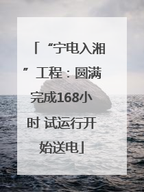 “宁电入湘”工程：圆满完成168小时 试运行开始送电