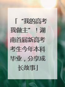 “我的高考我做主”！湖南首届新高考考生今年本科毕业，分享成长故事
