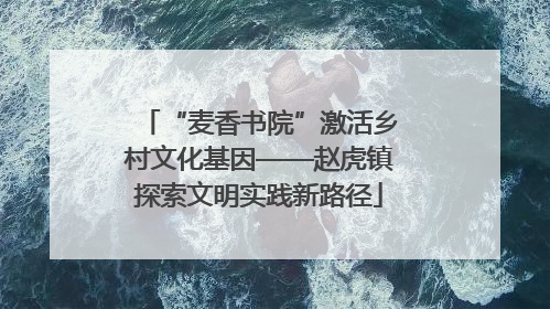 “麦香书院”激活乡村文化基因——赵虎镇探索文明实践新路径