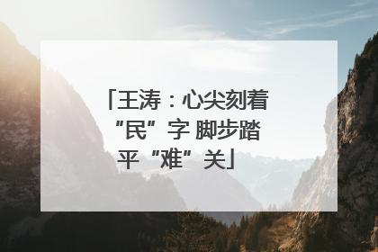 王涛：心尖刻着“民”字 脚步踏平“难”关