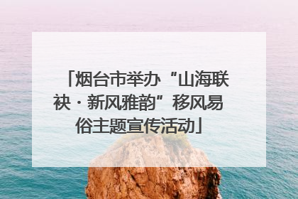 烟台市举办“山海联袂・新风雅韵”移风易俗主题宣传活动