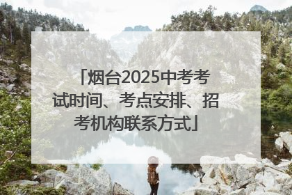 烟台2025中考考试时间、考点安排、招考机构联系方式