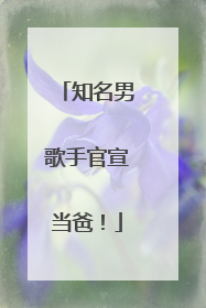 知名男歌手官宣当爸！