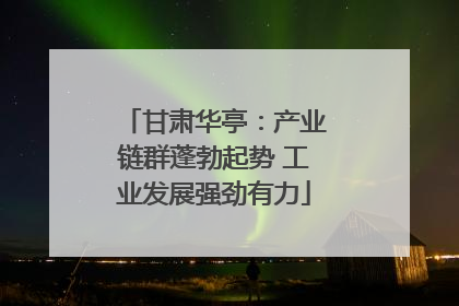 甘肃华亭：产业链群蓬勃起势 工业发展强劲有力