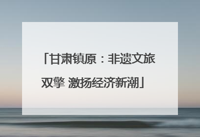 甘肃镇原：非遗文旅双擎 激扬经济新潮