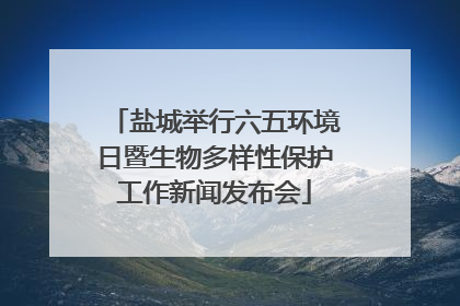 盐城举行六五环境日暨生物多样性保护工作新闻发布会