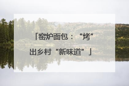 窑炉面包：“烤”出乡村“新味道”