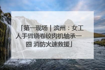 第一现场｜滨州：女工人手臂绕卷绞肉机轴承一圈 消防火速救援