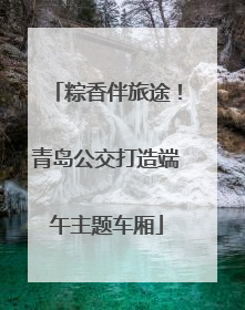 粽香伴旅途！青岛公交打造端午主题车厢