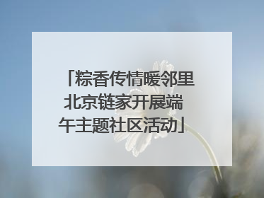 粽香传情暖邻里 北京链家开展端午主题社区活动