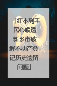 红本到手 民心暖透 新乡市破解不动产登记历史遗留问题
