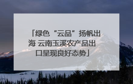绿色“云品”扬帆出海 云南玉溪农产品出口呈现良好态势