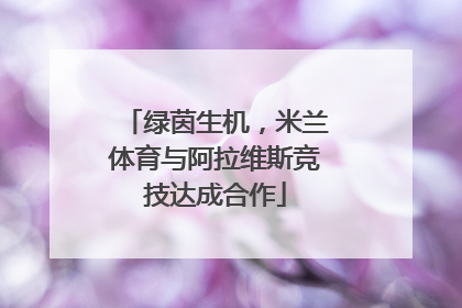 绿茵生机，米兰体育与阿拉维斯竞技达成合作