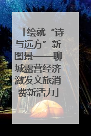 绘就“诗与远方”新图景——聊城露营经济激发文旅消费新活力
