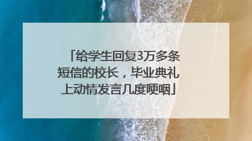 给学生回复3万多条短信的校长，毕业典礼上动情发言几度哽咽
