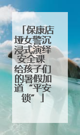 保康店垭女警沉浸式演绎安全课 给孩子们的暑假加道“平安锁”