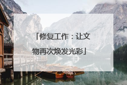 修复工作：让文物再次焕发光彩