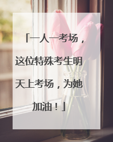 一人一考场，这位特殊考生明天上考场，为她加油！