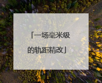 一场毫米级的轨距精改