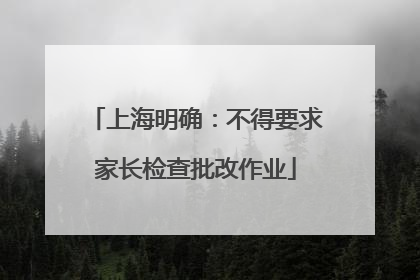 上海明确：不得要求家长检查批改作业