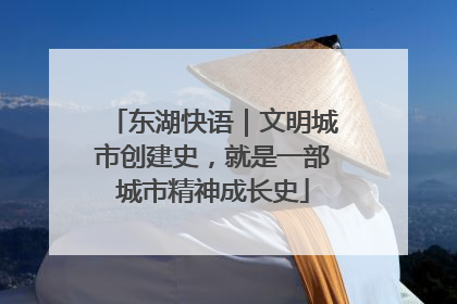 东湖快语｜文明城市创建史，就是一部城市精神成长史
