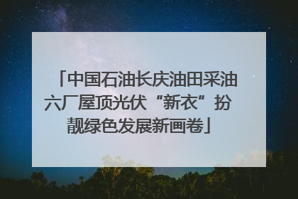 中国石油长庆油田采油六厂屋顶光伏“新衣”扮靓绿色发展新画卷