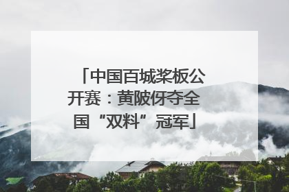 中国百城桨板公开赛：黄陂伢夺全国“双料”冠军