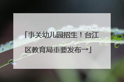 事关幼儿园招生！台江区教育局重要发布→