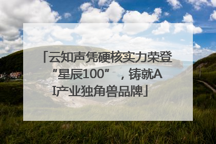 云知声凭硬核实力荣登“星辰100”，铸就AI产业独角兽品牌