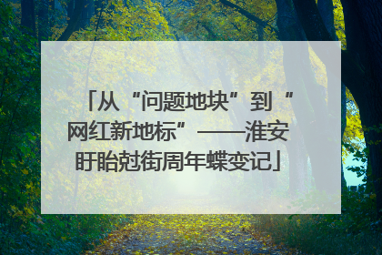 从“问题地块”到“网红新地标”——淮安盱眙尅街周年蝶变记