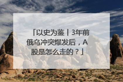 以史为鉴丨3年前俄乌冲突爆发后，A股是怎么走的？