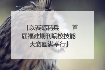 以赛砺精兵——首届福建期刊编校技能大赛圆满举行