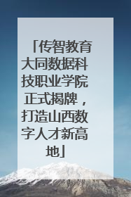 传智教育大同数据科技职业学院正式揭牌，打造山西数字人才新高地