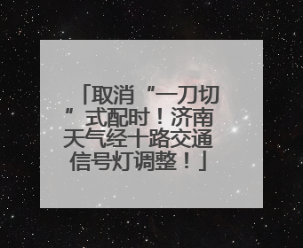 取消“一刀切”式配时！济南天气经十路交通信号灯调整！