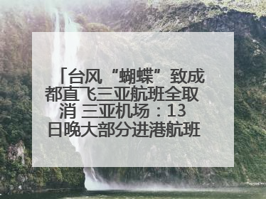 台风“蝴蝶”致成都直飞三亚航班全取消 三亚机场：13日晚大部分进港航班还未取消