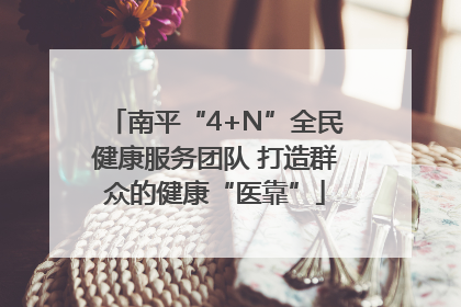 南平“4+N”全民健康服务团队 打造群众的健康“医靠”