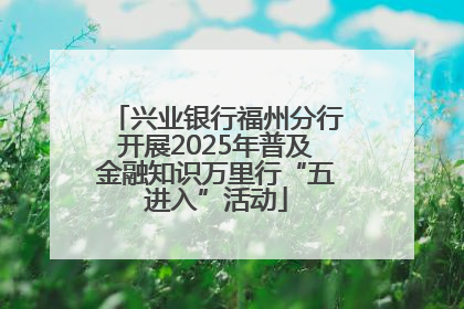 兴业银行福州分行开展2025年普及金融知识万里行“五进入”活动