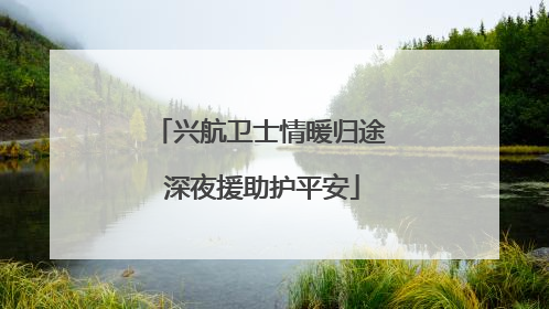 兴航卫士情暖归途 深夜援助护平安