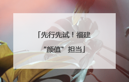 先行先试！福建“颜值”担当
