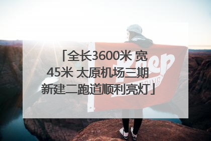 全长3600米 宽45米 太原机场三期新建二跑道顺利亮灯