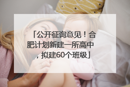 公开征询意见！合肥计划新建一所高中，拟建60个班级