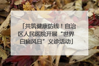 共筑健康防线！自治区人民医院开展“世界白癜风日”义诊活动