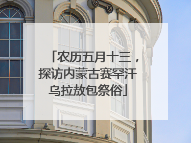 农历五月十三，探访内蒙古赛罕汗乌拉敖包祭俗