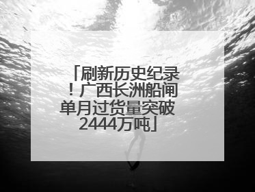 刷新历史纪录！广西长洲船闸单月过货量突破2444万吨